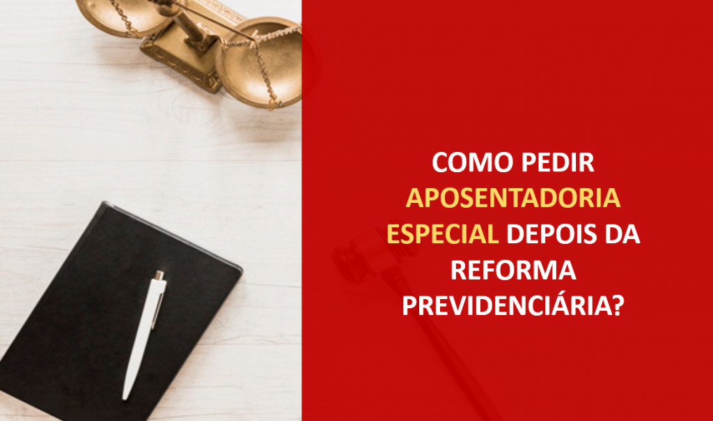 Como pedir Aposentadoria Especial depois da reforma previdenciária?