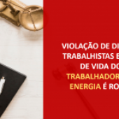 Violação de Direitos Trabalhistas e risco de vida dos trabalhadores de energia é rotina