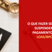 O que fazer se o INSS suspender o pagamento do LOAS / BPC?